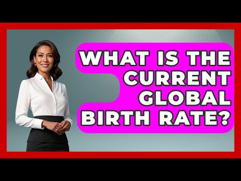 Global Birth Rate Trends and Their Scientific Implications