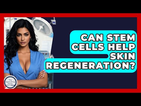 Advancements in Stem Cell Treatments for Skin Regeneration