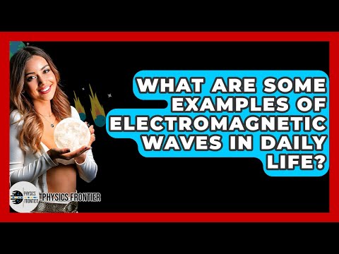 Examples of Electromagnetic Radiation in Everyday Life