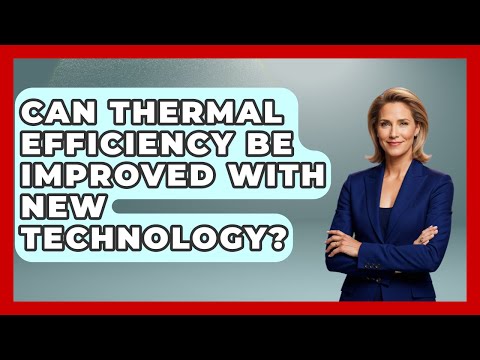 Advancements in Thermal Efficiency for Sustainable Energy Use