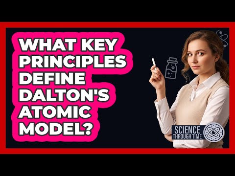 Dalton's Atomic Model: Foundations of Modern Chemistry
