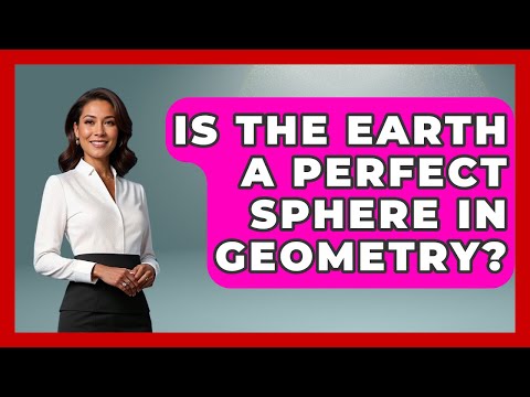 The Fascinating Science of Earth's Geometry and Its Implications