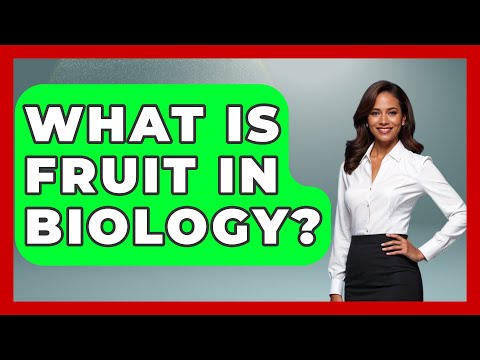 Fruit Defined: A Scientific Perspective on Biology