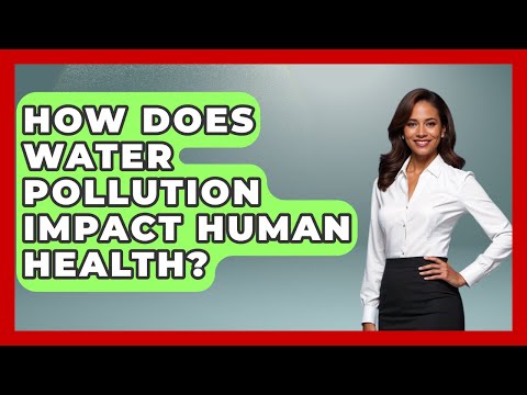 Consequences of Water Pollution on Human Health and Ecosystems